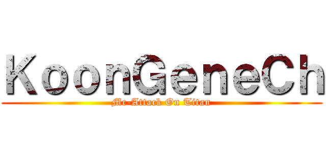 ＫｏｏｎＧｅｎｅＣｈ (Mc-Attack On Titan)