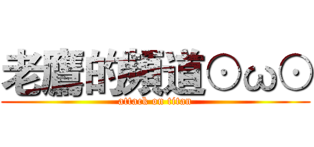 老鷹的頻道⊙ω⊙ (attack on titan)