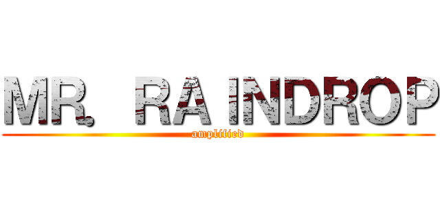 ＭＲ．ＲＡＩＮＤＲＯＰ (amplified)