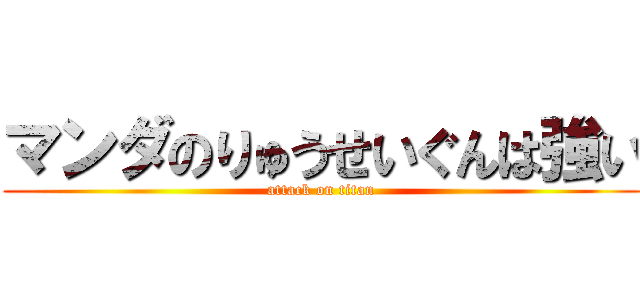 マンダのりゅうせいぐんは強い (attack on titan)