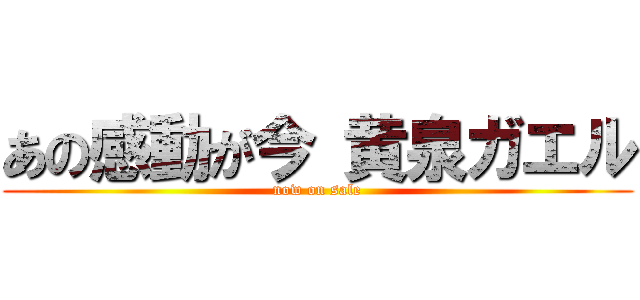 あの感動が今 黄泉ガエル (now on sale)