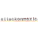 ａｔｔａｃｋｏｎｍｅｘｉｃａｎ (attack on titan)