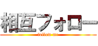 相互フォロー (follow me)