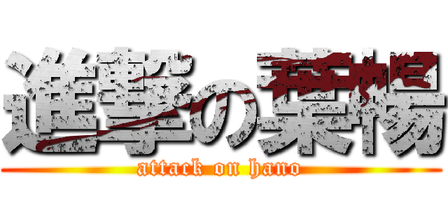 進撃の葉暢 (attack on hano)