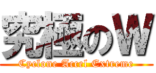 究極のＷ (Cyclone Accel Extreme)