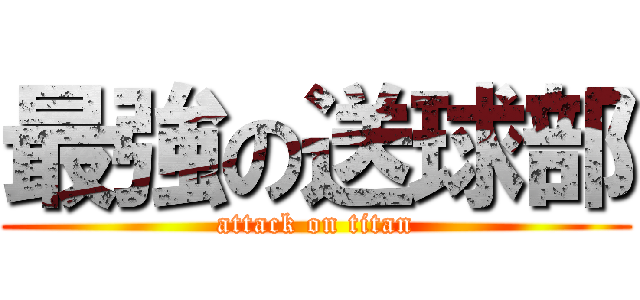 最強の送球部 (attack on titan)