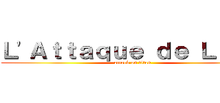 Ｌ'Ａｔｔａｑｕｅ ｄｅ Ｌｕｄｏ (attack on titan)
