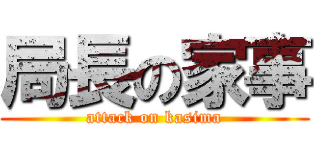 局長の家事 (attack on kasima)