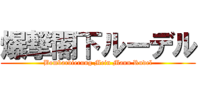 爆撃閣下ルーデル (Bombardierung Mein Mann Rudel)