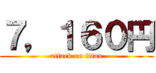 ７，１６０円 (attack on titan)