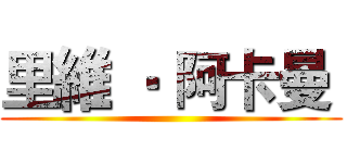 里維 ‧ 阿卡曼  ()