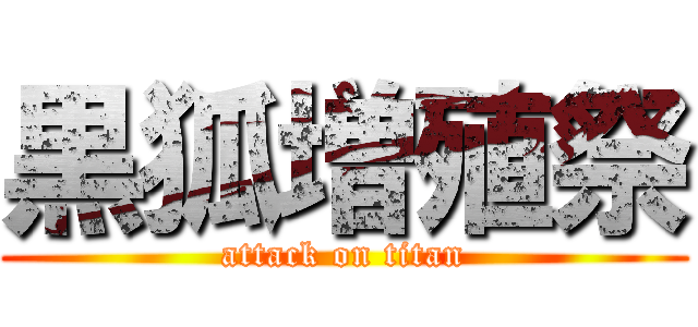 黒狐増殖祭 (attack on titan)