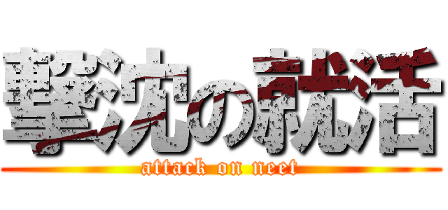 撃沈の就活 (attack on neet)