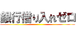 銀行借り入れゼロ ()