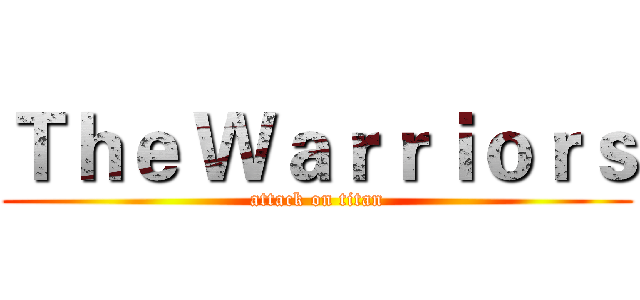 Ｔｈｅ Ｗａｒｒｉｏｒｓ (attack on titan)