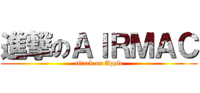 進撃のＡＩＲＭＡＣ (attack on Apple)