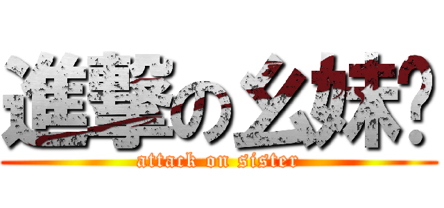 進撃の幺妹纸 (attack on sister)