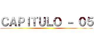 ＣＡＰＩＴＵＬＯ － ０５ ()