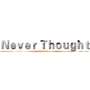 Ｎｅｖｅｒ Ｔｈｏｕｇｈｔ (Like This)
