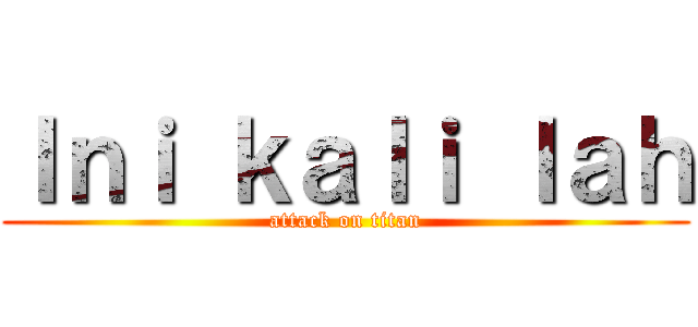Ｉｎｉ ｋａｌｉ ｌａｈ (attack on titan)