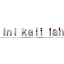 Ｉｎｉ ｋａｌｉ ｌａｈ (attack on titan)