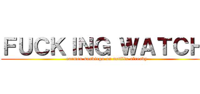 ＦＵＣＫＩＮＧ ＷＡＴＣＨ  (carmen sandiego on netflix already)