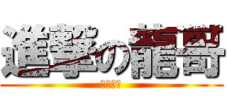 進撃の龍哥 (楓糖小兔)