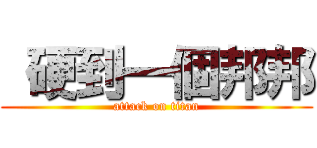  硬到一個邦邦 (attack on titan)