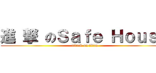 進 撃 のＳａｆｅ Ｈｏｕｓｅ (attack on titan)