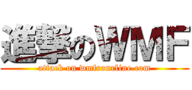 進撃のＷＭＦ (attack on wmfronrline.com)