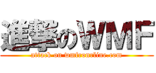 進撃のＷＭＦ (attack on wmfronrline.com)