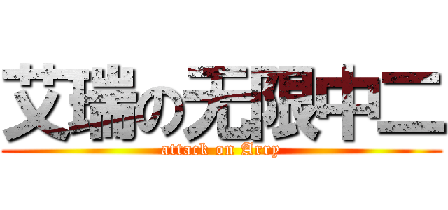 艾瑞の无限中二 (attack on Arry)