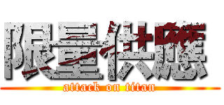 限量供應  (attack on titan)