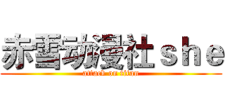 赤雪动漫社ｓｈｅ (attack on titan)