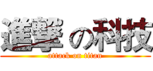 進撃 の科技 (attack on titan)