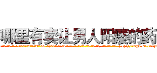 哪里有卖让男人阳痿的药 (哪里有卖让男人阳痿的药【电-186x2687x6963-Q278180069元-吉-药-业】我们做的是长期生意,靠的是老客户长期支持 http://sngk.net/7ezdJb
)