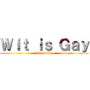 Ｗｉｔ ｉｓ Ｇａｙ (Wit is Gay)