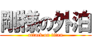 剛様の外泊 (attack on titan)