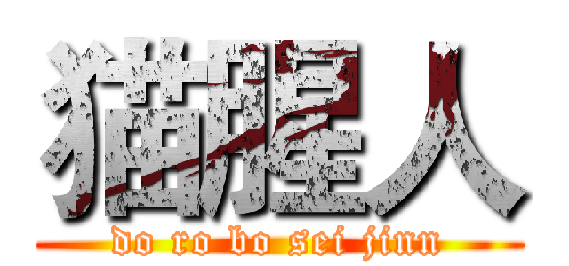 猫腥人 (do ro bo sei jinn)