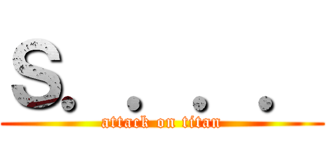 Ｓ．．．． (attack on titan)