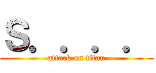 Ｓ．．．． (attack on titan)