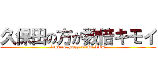 久保田の方が数倍キモイ (kubotano houga suubai kimoi)