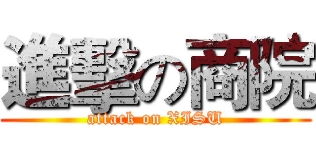 進擊の商院 (attack on XISU)