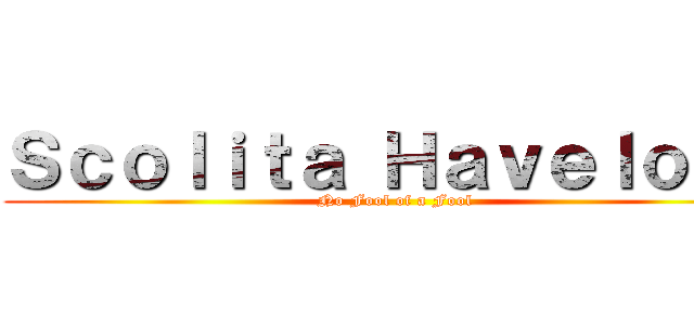 Ｓｃｏｌｉｔａ Ｈａｖｅｌｏｃｋ (No Fool of a Fool)