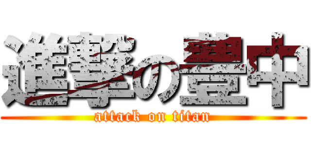 進撃の豊中 (attack on titan)