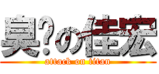 臭腳の佳宏 (attack on titan)