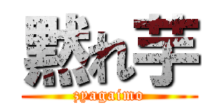 黙れ芋 (zyagaimo)