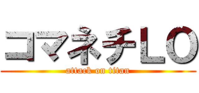 コマネチＬＯ (attack on titan)