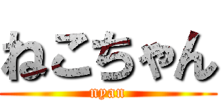 ねこちゃん (nyan)