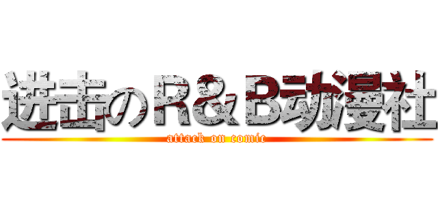 进击のＲ＆Ｂ动漫社 (attack on comic)